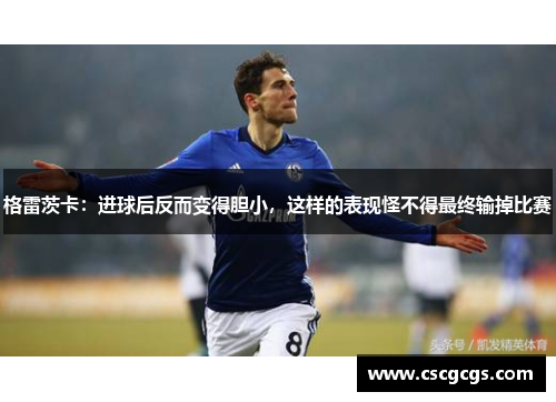 格雷茨卡：进球后反而变得胆小，这样的表现怪不得最终输掉比赛