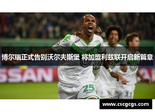 博尔瑙正式告别沃尔夫斯堡 将加盟利兹联开启新篇章